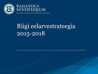 Riigi eelarvestrateegia
2015-2018
 