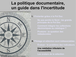24 au 26 juin 2013 INSET Nancy - CC BY Renaud Aïoutz 42
La politique documentaire,
un guide dans l'incertitude
I. S'orient...