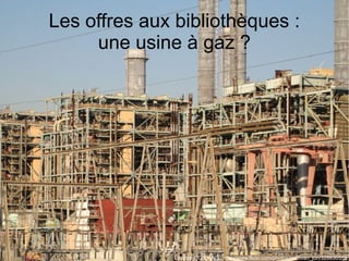 24 au 26 juin 2013 INSET Nancy - CC BY Renaud Aïoutz 49
Les offres aux bibliothèques :
une usine à gaz ?
Licence CC BY-NC ...