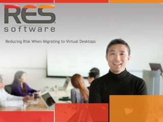 Reducing Risk When Migrating to Virtual Desktops
 