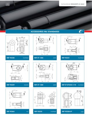 11 CATALOGUE RESSORTS À GAZ
REF ST 1305 ACIER
9
15
A A
25
11
M6
6,1
5
11
REF ST 1304 ACIER
15
9
A A
5
8,1
22
11
12
M6
REF 92521 PLASTIQUE
8,6
15
A A
8
13
21
23,5
M6
REF ST 072421-110 PLASTIQUE
18
AA
Ø10
10°
11
M6
REF 92528 PLASTIQUE
10
M6
Ø6,1
25
11
Ø16
REF 92259 ZAMACK
16,5
A A
8,5
11
8
25
REF 92522 PLASTIQUE
14
25
11
13
16
8,5
M6
REF 92263 ALU
8,6
15
A A
8
17,5
M6
REF 92220-37
M6
1510
37
Ø 14,8
ACIER
 