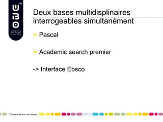 Deux bases multidisplinaires interrogeables simultanément  Pascal Academic search premier -> Interface Ebsco 