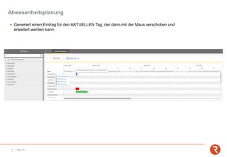 Abwesenheitsplanung
7 | Sep-19
▪ Generiert einen Eintrag für den AKTUELLEN Tag, der dann mit der Maus verschoben und
erweitert werden kann.
 
