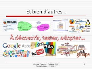 Et bien d’autres… 
Clotilde Chauvin - Colloque TICE Thessalonique - 17102014 
7  