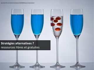 http://www.flickr.com/photos/nickwheeleroz/2220008689/sizes/z/in/photostream/ 
Stratégies alternatives ? 
ressources libres et gratuites 
 