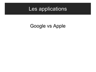 Les applications 
Google vs Apple 
 