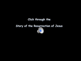 Click through the

Story of the Resurrection of Jesus
 