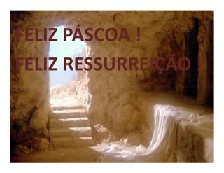 FELIZ PÁSCOA !
FELIZ RESSURREIÇÃO !
 
