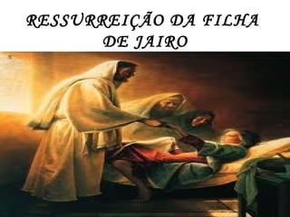 RESSURREIÇÃO DA FILHA  DE JAIRO 