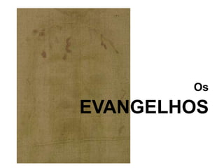 Os
EVANGELHOS
 