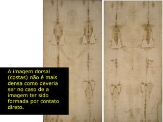 A imagem dorsal
(costas) não é mais
densa como deveria
ser no caso de a
imagem ter sido
formada por contato
direto.
 