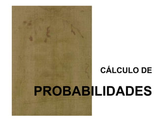 CÁLCULO DE
PROBABILIDADES
 