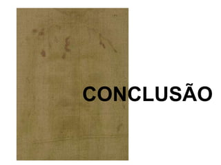Conclusões possíveis...
O Sudário é um produto de mãos humanas, do séc. XIV
ou mesmo antes, feito com material e técnicas
desconhecidas, cujos vestígios não puderam ser
encontrados pela ciência até hoje.
Ou
O Sudário é fruto de uma ocorrência natural, por um
processo ainda não identificado, que formou a figura a
partir de uma vítima real de crucifixão.
Ou
O homem do Sudário é Jesus de Nazaré e sua figura ficou
gravada no Sudário por um processo desconhecido, além
do conhecimento científico atual , por se tratar de um ato
de DEUS que está fora das leis da natureza.
.
 