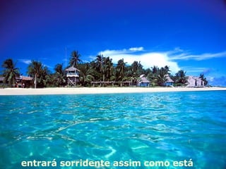 entrará sorridente assim como está 