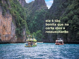 ela é tão bonita que na certa eles a ressuscitarão 