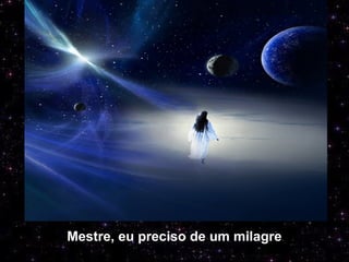 Mestre, eu preciso de um milagre
 