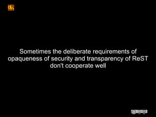 Sometimes the deliberate requirements of
opaqueness of security and transparency of ReST
             don't cooperate well
 
