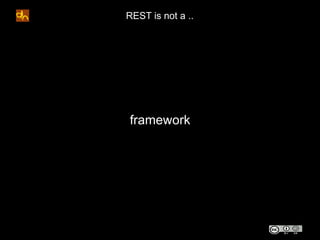 REST is not a ..




framework
 