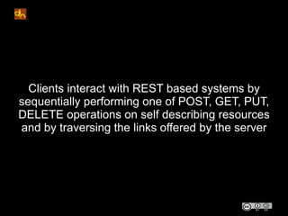 Clients interact with REST based systems by
sequentially performing one of POST, GET, PUT,
DELETE operations on self descr...