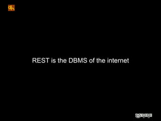 REST is the DBMS of the internet
 