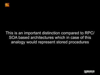 This is an important distinction compared to RPC/
 SOA based architectures which in case of this
   analogy would represen...