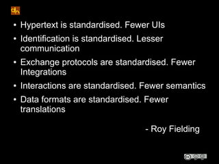 ●   Hypertext is standardised. Fewer UIs
●   Identification is standardised. Lesser
    communication
●   Exchange protoco...