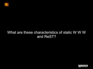 What are these characteristics of static W W W
                 and ReST?
 
