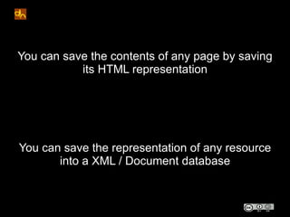 You can save the contents of any page by saving
           its HTML representation




You can save the representation of ...