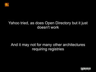 Yahoo tried, as does Open Directory but it just
                 doesn't work



 And it may not for many other architectu...