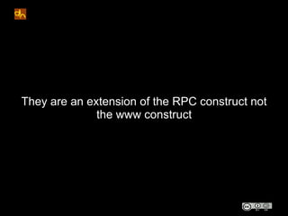 They are an extension of the RPC construct not
              the www construct
 