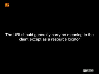 The URI should generally carry no meaning to the
      client except as a resource locator
 