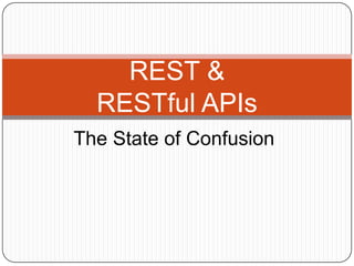 REST &
  RESTful APIs
The State of Confusion
 