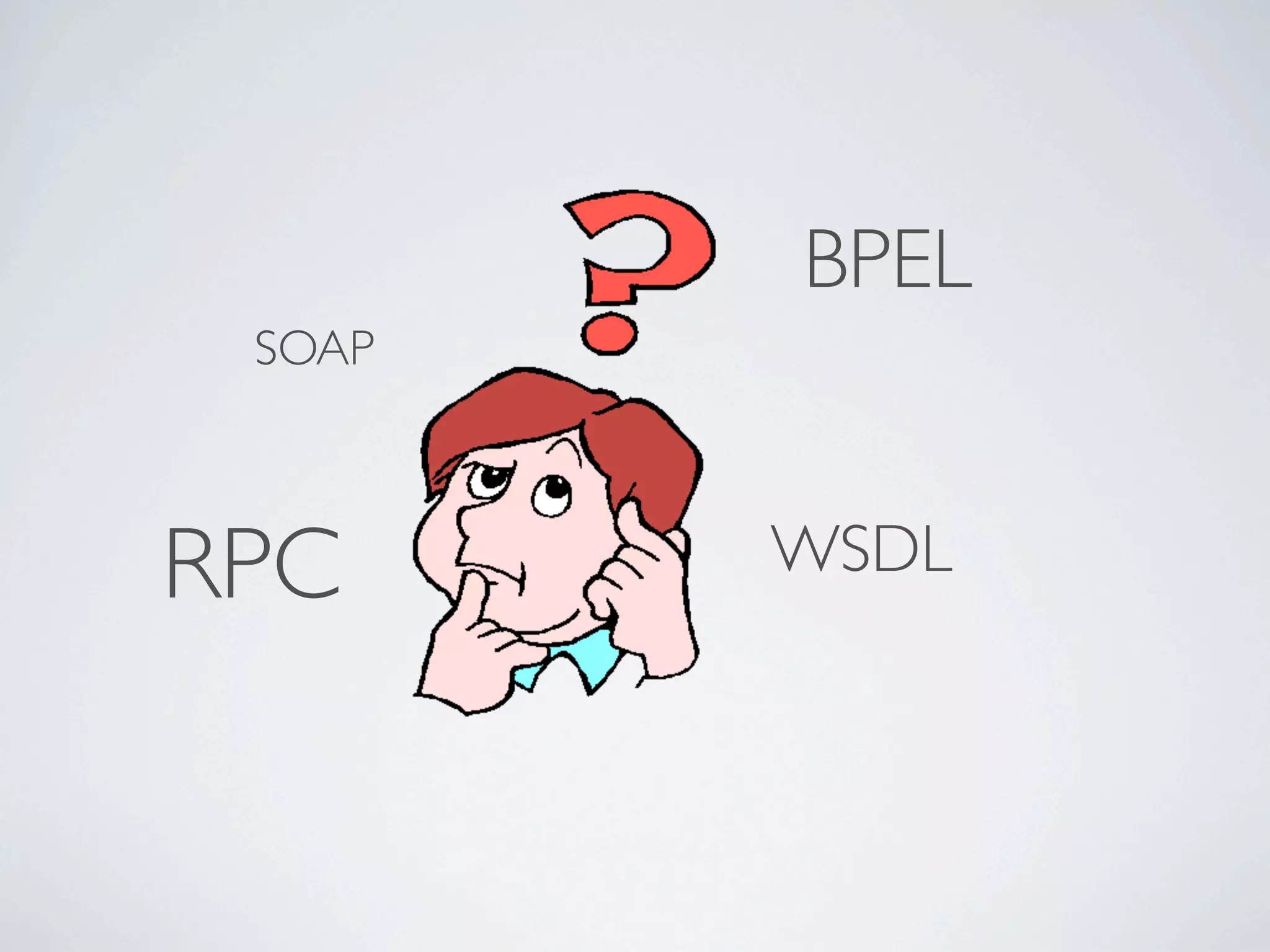 BPEL
 SOAP



RPC     WSDL
 