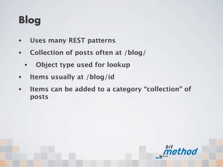 Blog
•       Uses many REST patterns
•       Collection of posts often at /blog/
    •    Object type used for lookup
•       Items usually at /blog/id
•       Items can be added to a category “collection” of
        posts
 