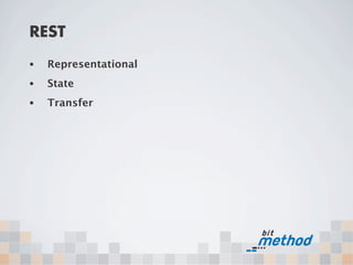 REST
•   Representational
•   State
•   Transfer
 