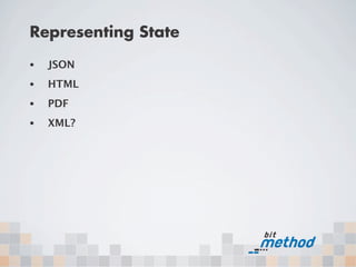 Representing State
•   JSON
•   HTML
•   PDF
•   XML?
 