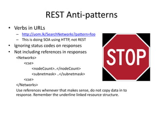 REST Anti-patterns<br />Verbs in URLs<br />http://uom.lk/SearchNetworks?pattern=foo<br />This is doing SOA using HTTP, not...