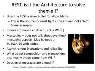 REST, is it the Architecture to solve them all?<br />Does the REST a silver bullet for all problems<br />This is the sourc...