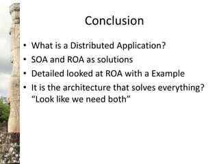 Conclusion<br />What is a Distributed Application? <br />SOA and ROA as solutions <br />Detailed looked at ROA with a Exam...
