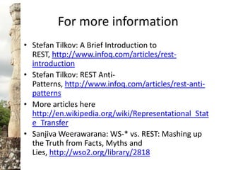 For more information<br />Stefan Tilkov: A Brief Introduction to REST, http://www.infoq.com/articles/rest-introduction<br ...