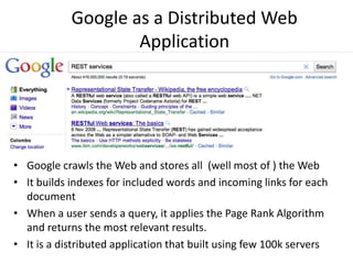 Google as a Distributed Web Application<br />Google crawls the Web and stores all  (well most of ) the Web<br />It builds ...