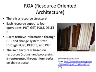 ROA (Resource Oriented Architecture)<br />There is a resource structure<br />Each resource supports four operations, PUT, ...