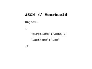 JSON // Voorbeeld
Object:
{
    "firstName":"John",
    "lastName":"Doe"
}
 