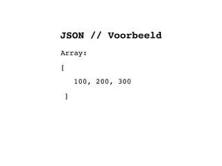 JSON // Voorbeeld
Array:
[
    100, 200, 300
]
 