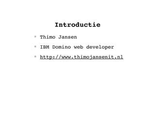 Introductie
* Thimo Jansen
* IBM Domino web developer
* http://www.thimojansenit.nl
 