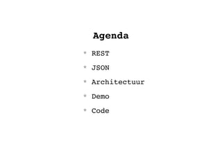 Agenda
* REST
* JSON
* Architectuur
* Demo
* Code
 