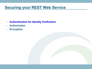 Securing your REST Web Service


• Authentication for Identity Verification
• Authorizaton
• Encryption
 