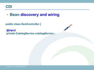 CDI

  • Bean discovery and wiring

public class ItemController {

 @Inject
 private CatalogService catalogService ;




© Availity, LLC | All rights reserved.
 