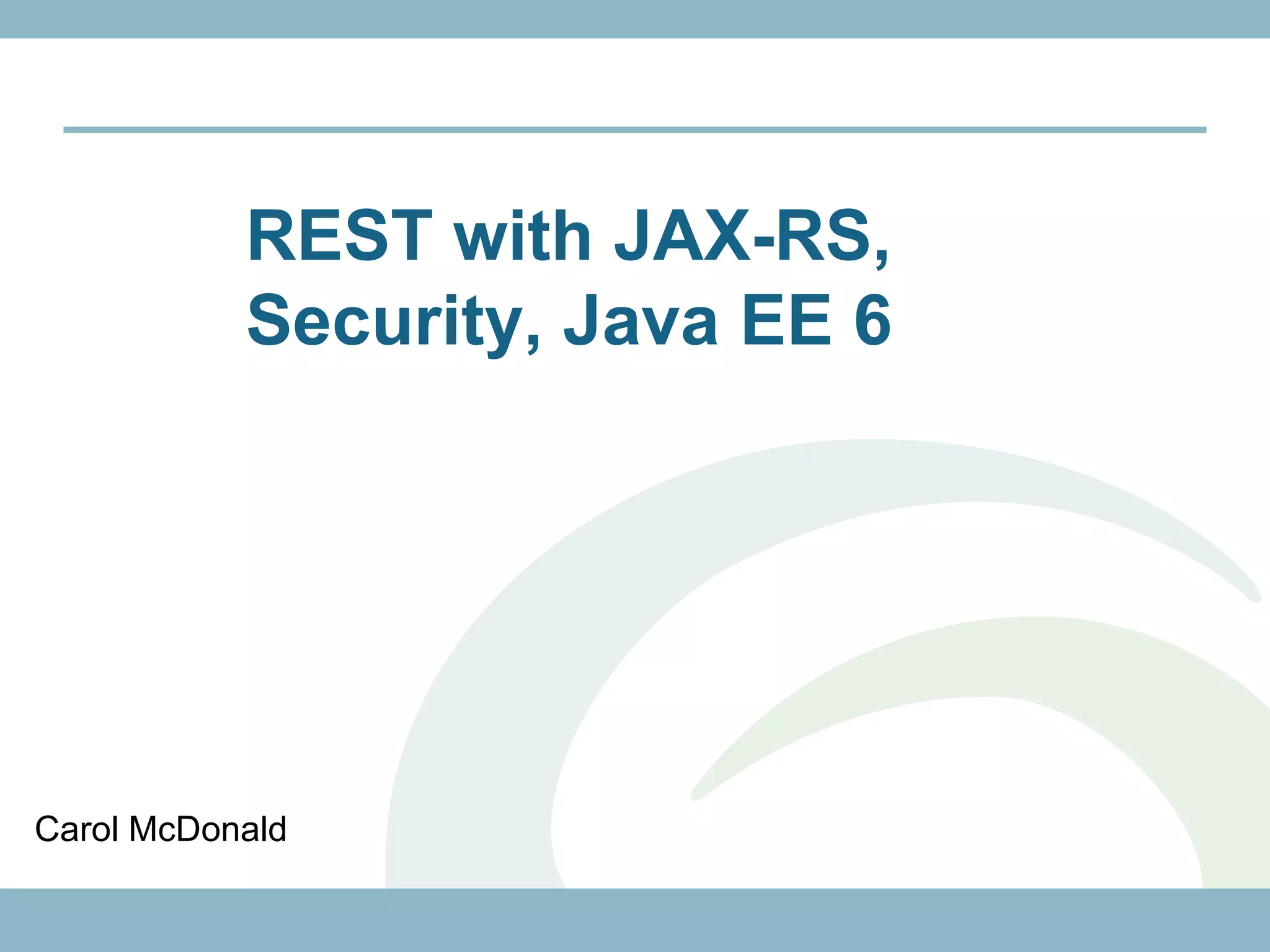 REST with JAX-RS,
           Security, Java EE 6




Carol McDonald
 