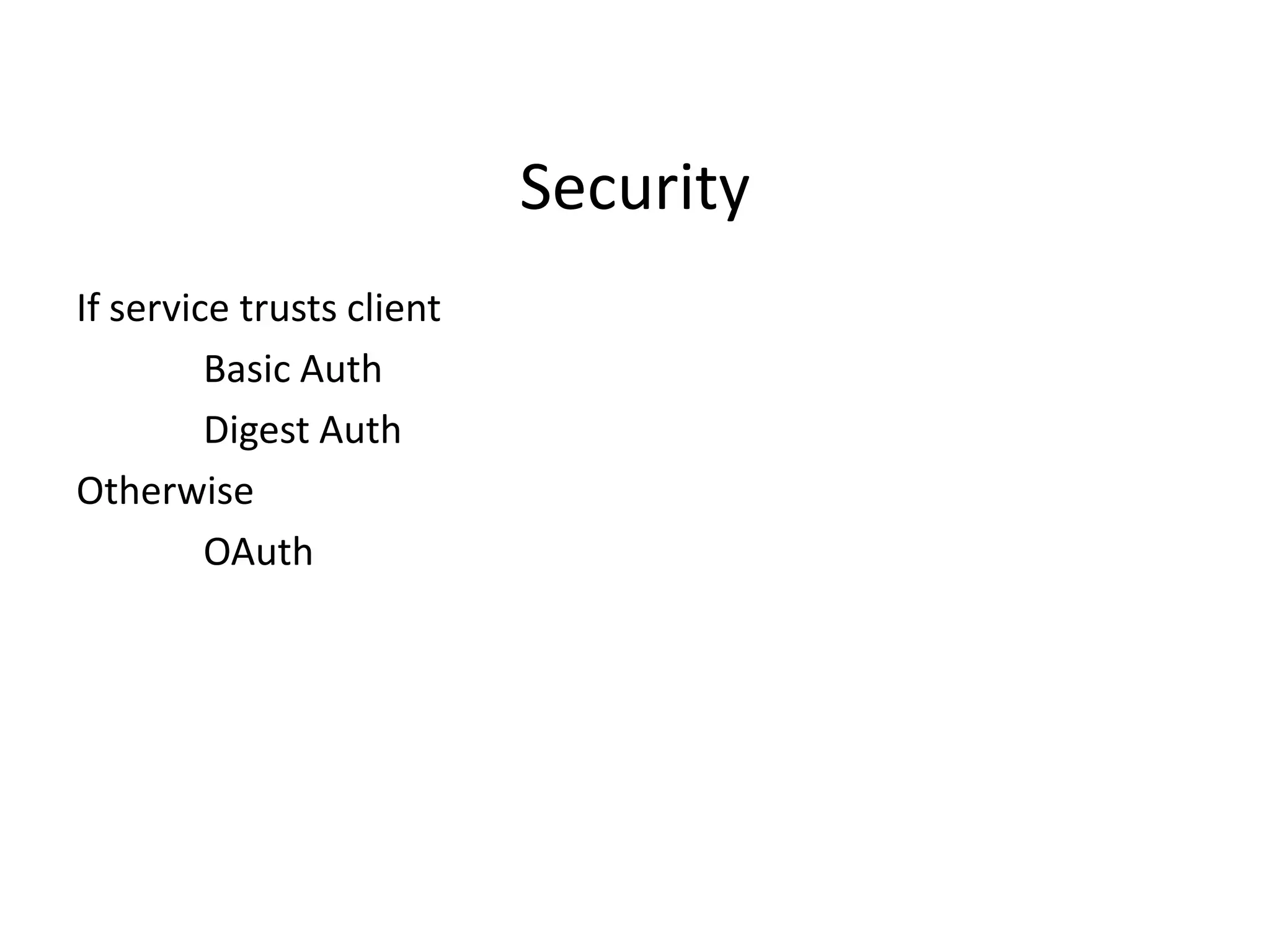 Security
If service trusts client
Basic Auth
Digest Auth
Otherwise
OAuth
 